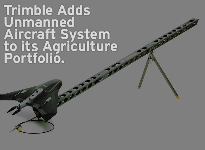 Trimble Adds Unmanned Aircraft System to its Agriculture Portfolio